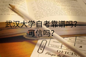 武汉大学自考靠谱吗？可信吗？