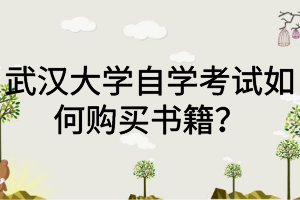 武汉大学自学考试如何购买书籍？