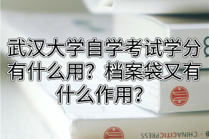 武汉大学自学考试学分有什么用？档案袋又有什么作用？