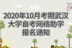 2020年10月考期武汉大学自考网络助学报名通知