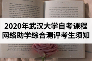 2020年10月武汉大学自学考试专升本网络注册学习综合测评考生须知