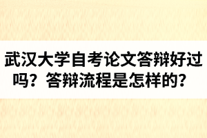 武汉大学自学考试论文答辩好过吗？答辩流程是怎样的？