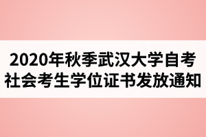 2020年秋季武汉大学自学考试社会考生学位证书发放通知