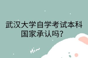 武汉大学自学考试本科国家承认吗?